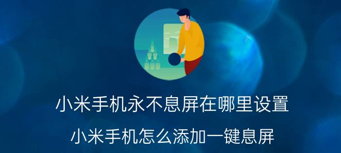 小米手机永不息屏在哪里设置 小米手机怎么添加一键息屏？